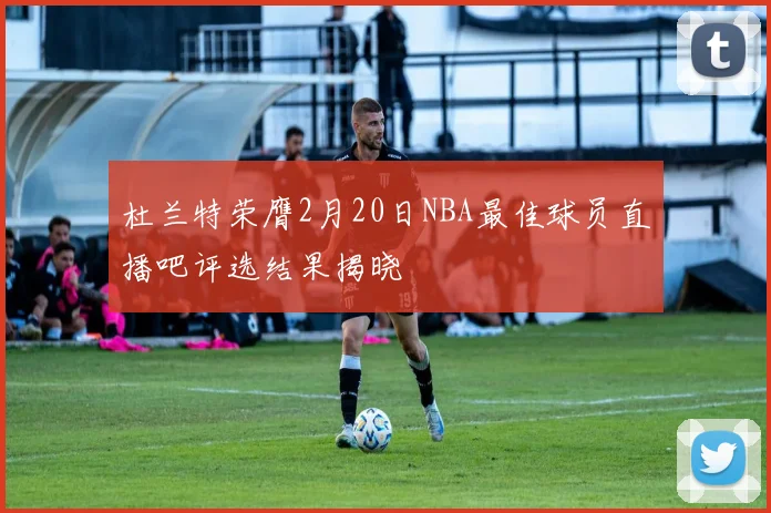 杜兰特荣膺2月20日NBA最佳球员直播吧评选结果揭晓