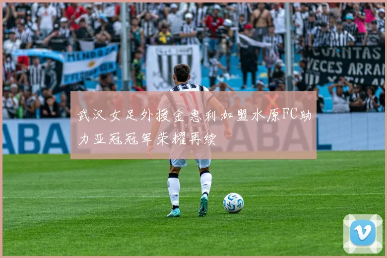 武汉女足外援金惠利加盟水原FC助力亚冠冠军荣耀再续