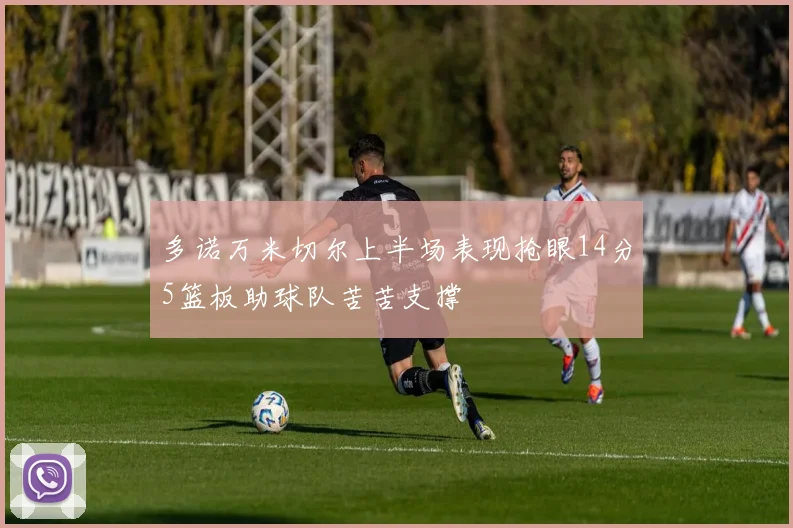多诺万米切尔上半场表现抢眼14分5篮板助球队苦苦支撑